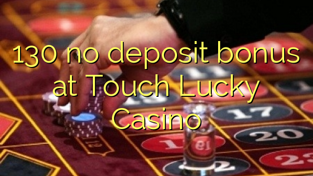 130 no deposit bonus at Touch Lucky Casino