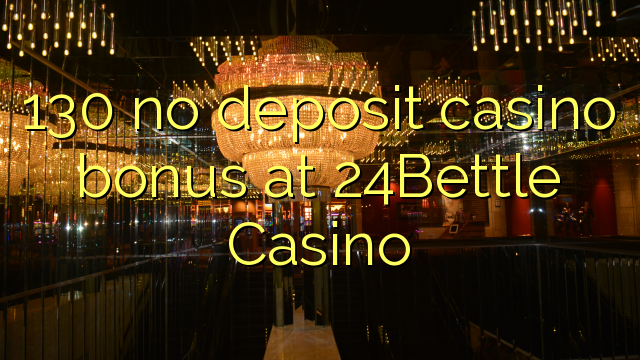 130 non deposit casino bonus ad Casino 24Bettle