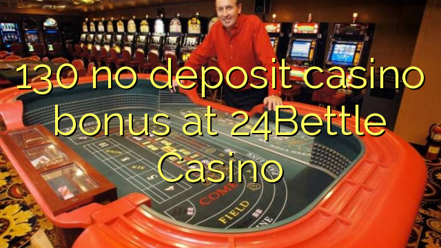 130 no deposit casino bonus at 24Bettle Casino