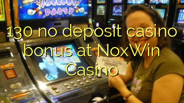 130 nuk ka bonus për kazino depozitash në NoxWin Casino