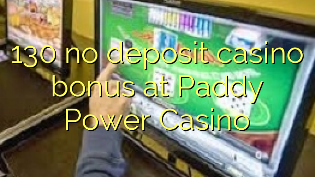 130 no deposit casino bonus at Paddy Power Casino