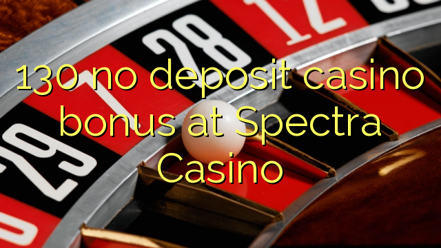 130 no deposit casino bonus at Spectra Casino