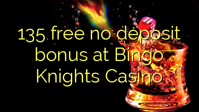 135 free no deposit bonus at Bingo Knights Casino