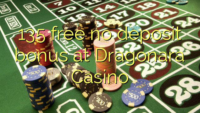 135 free no deposit bonus at Dragonara Casino