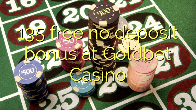 135 ngosongkeun euweuh bonus deposit di Goldbet Kasino