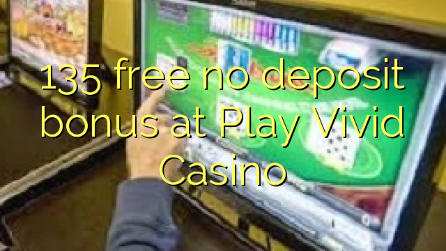 135 free no deposit bonus at Play Vivid Casino