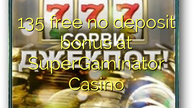 135 free no deposit bonus at SuperGaminator Casino