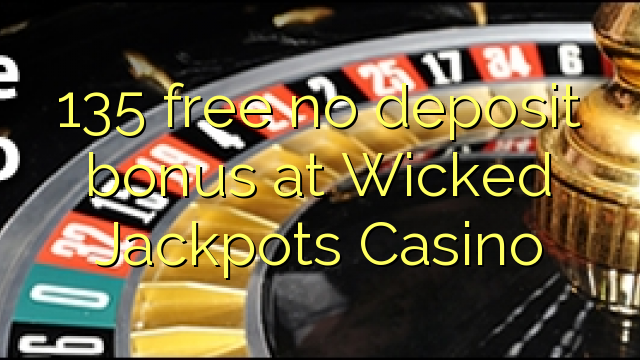 135 free no deposit bonus at Wicked Jackpots Casino