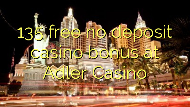 135 free no deposit casino bonus at Adler Casino