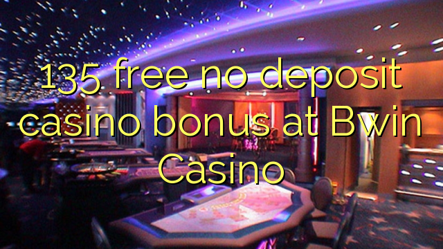 135 free no deposit casino bonus at Bwin Casino