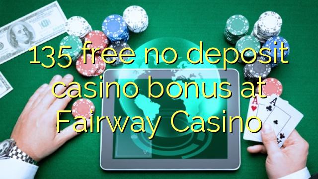 135 free no deposit casino bonus at Fairway Casino