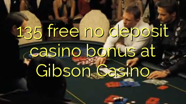 135 darmowych bonusów bez depozytu w kasynie Gibson