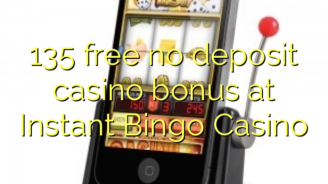135 ħielsa ebda bonus casino depożitu fil Instant Bingo Casino