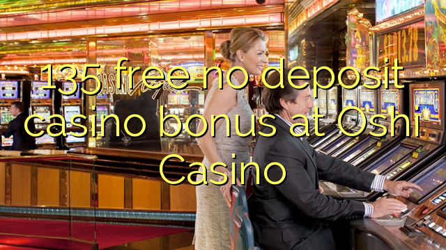 135 gratis ingen insättning kasino bonus på Oshi Casino