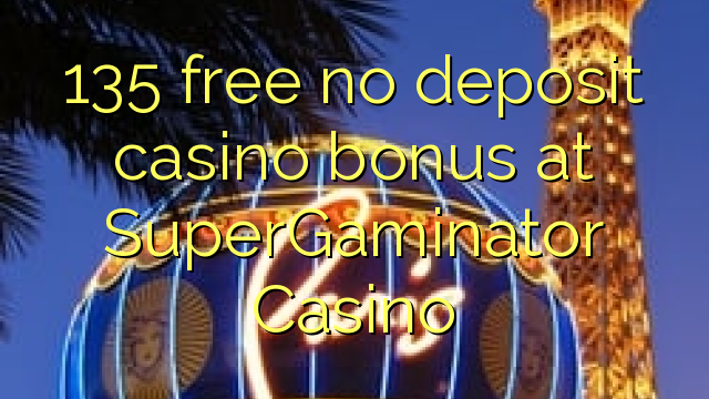 135 gratuíto sen depósito de bonos de Casino no SuperGaminator Casino