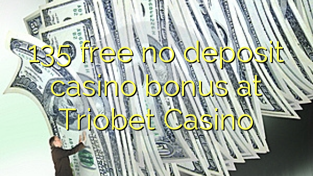 135 free no deposit casino bonus at Triobet Casino