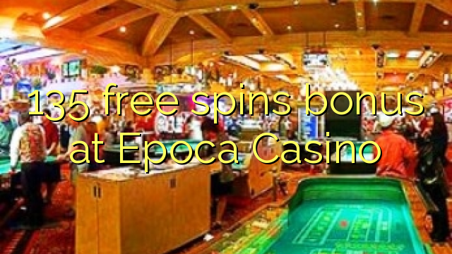 135 bepul Epoca Casino bonus Spin