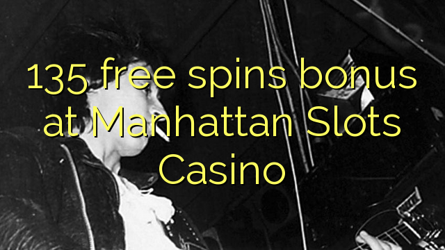 135 free spins bonus at Manhattan Slots Casino