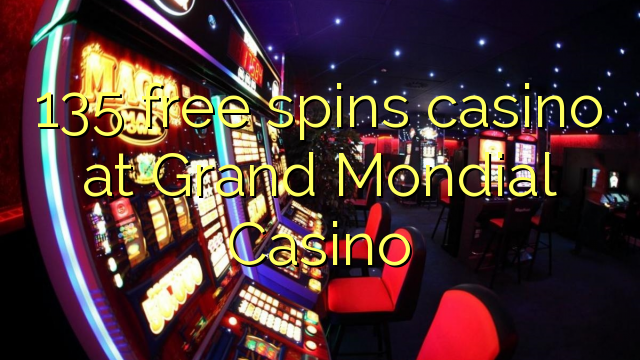 135 free spins casino at Grand Mondial Casino