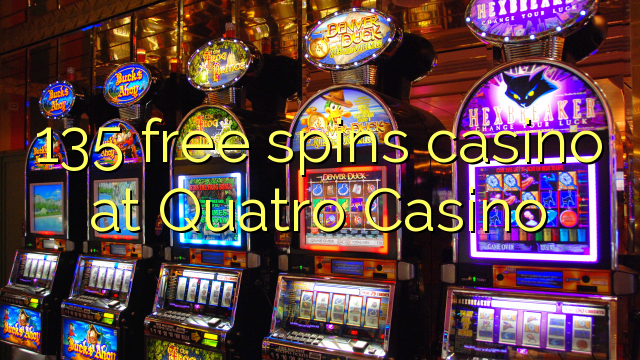 135 free spins casino at Quatro Casino