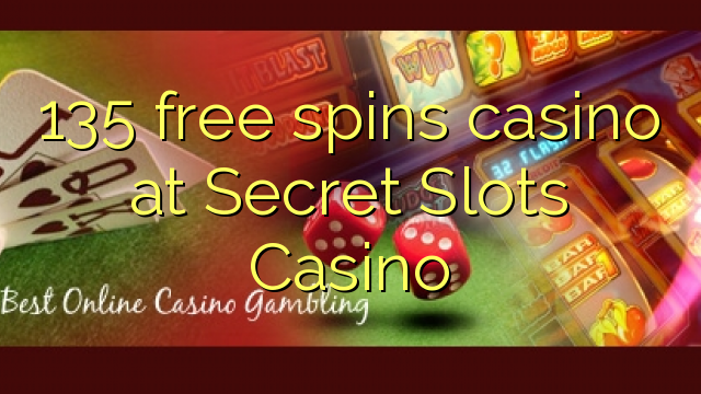 135 free spins casino at Secret Slots Casino