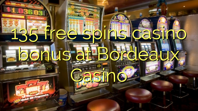 135 free spins casino bonus at Bordeaux Casino