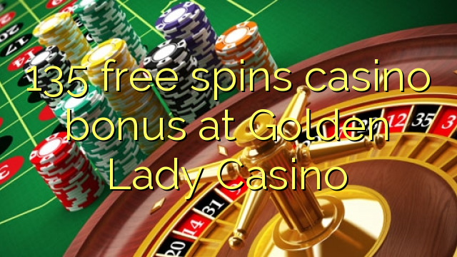 135 bezmaksas griezienus kazino bonusu Golden Lady Casino