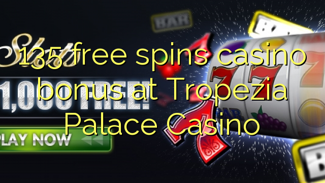 135 free spins casino bonus at Tropezia Palace Casino