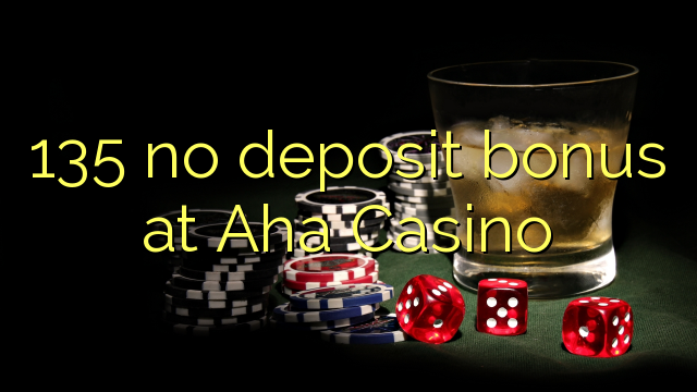 135 nincs befizetési bónusz az Aha Casino-ban