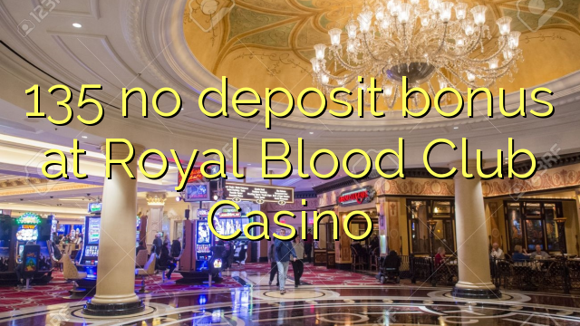 135 no deposit bonus at Royal Blood Club Casino