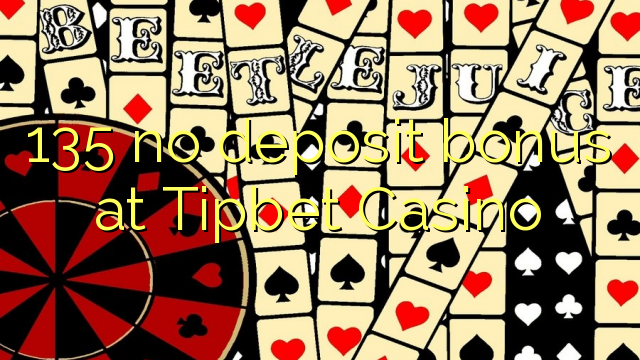 135 no deposit bonus at Tipbet Casino