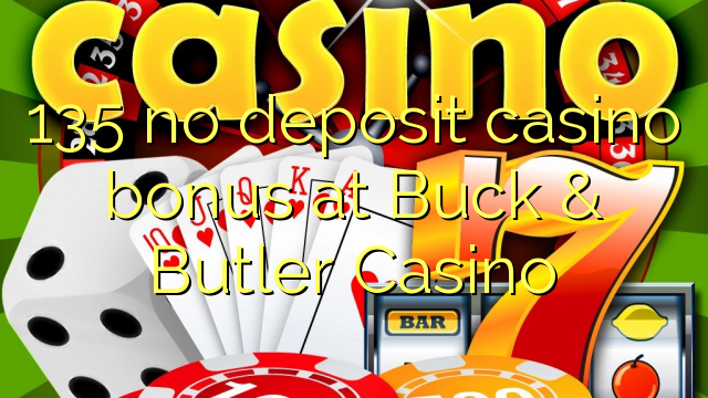 135 no deposit casino bonus at Buck & Butler Casino