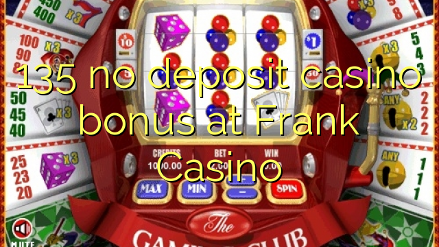 135 no deposit casino bonus at Frank Casino