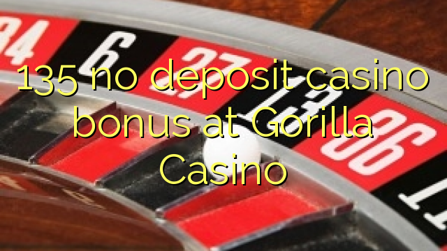 135 no deposit casino bonus at Gorilla Casino