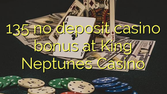 135 no deposit casino bonus at King Neptunes Casino