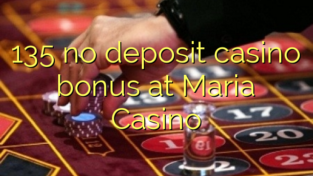 135 no deposit casino bonus at Maria Casino