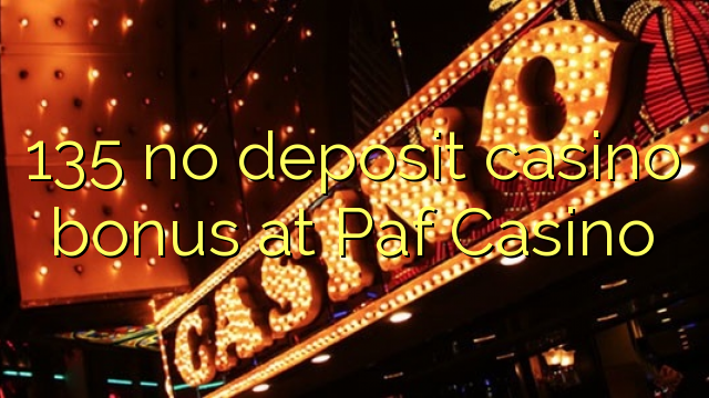 135 non deposit casino bonus ad Casino Paf