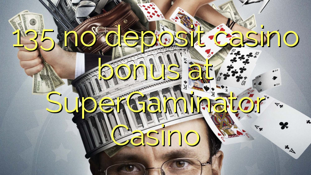 135 nav noguldījums kazino bonuss SuperGaminator Casino