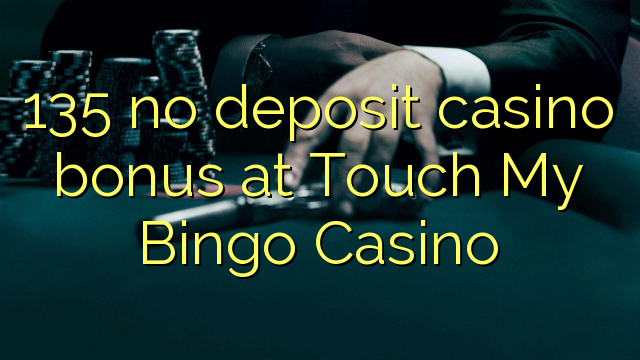 135 no deposit casino bonus at Touch My Bingo Casino