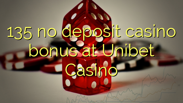 135 non deposit casino bonus ad Casino Unibet