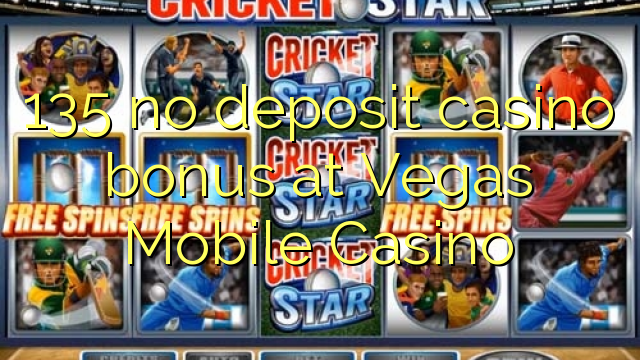 135 no deposit casino bonus at Vegas Mobile Casino