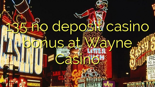 135 ei talletus kasino bonus Wayne Casino