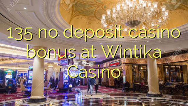 135 нь Wintika казино дээр хадгаламжийн казиногийн урамшуулал байхгүй