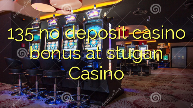 135 ora simpenan casino bonus ing Casino stugan