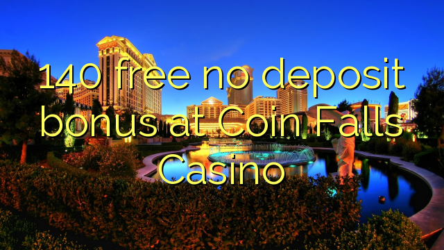 140 free no deposit bonus at Coin Falls Casino