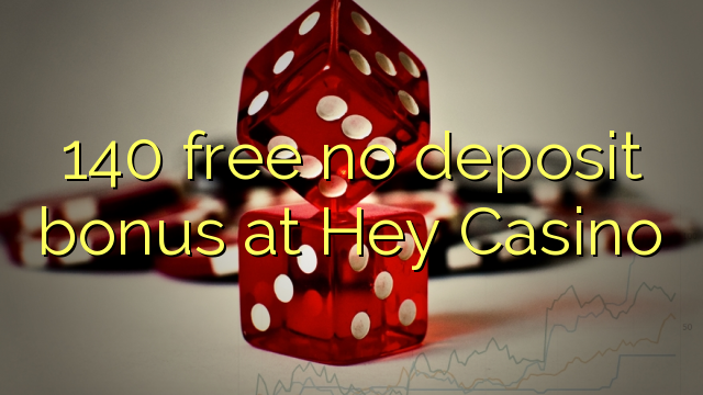 140 free no deposit bonus at Hey  Casino