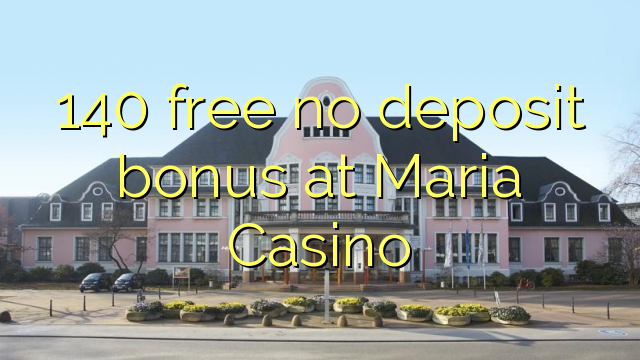 140 free no deposit bonus at Maria Casino