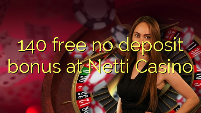 140 free no deposit bonus at Netti  Casino