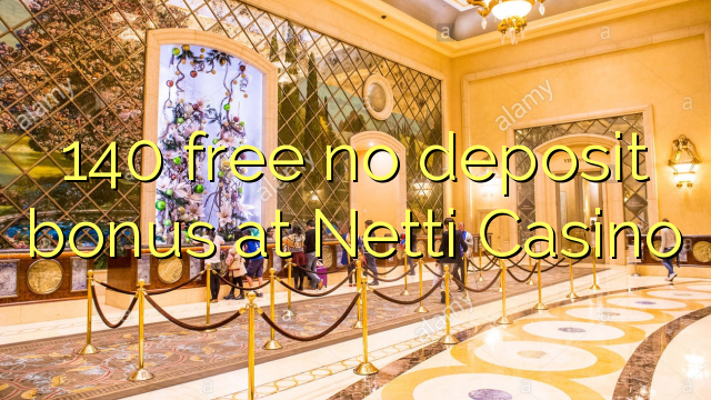 140 free no deposit bonus at Netti Casino