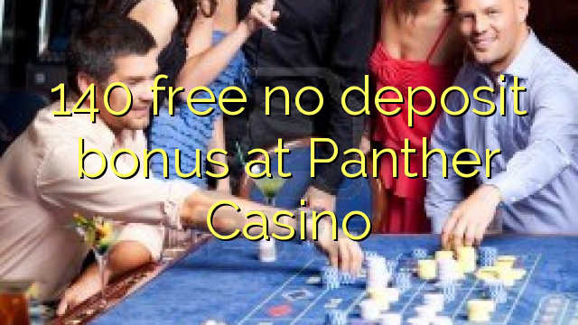 140 free no deposit bonus at Panther Casino